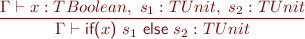 \begin{equation*} \frac{\Gamma \vdash x : TBoolean,\ s_1 : TUnit,\ s_2 : TUnit}{\Gamma \vdash \textsf{if(}x\textsf{)}\ s_1\ \textsf{else}\ s_2 : TUnit} \end{equation*}