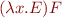 \begin{equation*}
  (\lambda x.E)F
\end{equation*}