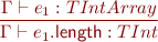 \begin{equation*} \frac{\Gamma \vdash e_1 : TIntArray}{\Gamma \vdash e_1\textsf{.length} : TInt } \end{equation*}