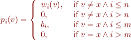 \begin{equation*}
   p_i(v) = \left\{ \begin{array}{ll}
w_i(v), & \textsf{ if } v \neq x \land i \le n \\
0, & \textsf{ if } v \neq x \land i > n \\
b_i, & \textsf{ if } v=x \land i \le m \\
0, & \textsf{ if } v=x \land i > m
\right.
\end{equation*}