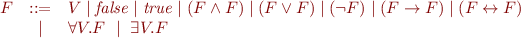 \begin{equation*}\begin{array}{rcl}
   F  & ::= & V \mid {\it false} \mid {\it true} \mid (F \land F) \mid (F \lor F) \mid (\lnot F) \mid (F \rightarrow F) \mid (F \leftrightarrow F) \\
      & \mid & \forall V. F\ \mid\ \exists V. F
\end{array}
\end{equation*}