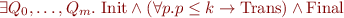 \begin{equation*}
  \exists Q_0,\ldots, Q_m.\ \mbox{Init} \land (\forall p. p \leq k \rightarrow \mbox{Trans}) \land \mbox{Final}
\end{equation*}