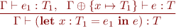 \begin{equation*}
\frac{\Gamma \vdash e_1:T_1, \ \ \Gamma \oplus \{ x \mapsto T_1 \} \vdash e:T}
     {\Gamma \vdash (\textbf{let}\ {x:T_1} = e_1\ \textbf{in}\ e) : T}
\end{equation*}