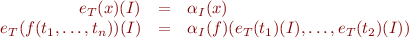 \begin{equation*}
\begin{array}{rcl}
  e_T(x)(I) & = & \alpha_I(x) \\
  e_T(f(t_1,\ldots,t_n))(I) &=& \alpha_I(f)(e_T(t_1)(I),\ldots,e_T(t_2)(I)) 
\end{array} 
\end{equation*}