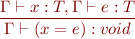 \begin{equation*}
\frac{\Gamma \vdash x : T, \Gamma \vdash e:T}
     {\Gamma \vdash (x=e) : void}
\end{equation*}