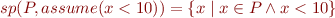 \begin{equation*}
   sp(P, assume(x<10)) = \{ x \mid x \in P \land x < 10 \}
\end{equation*}