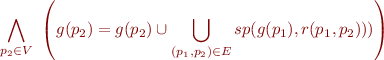 \begin{equation*}
  \bigwedge_{p_2 \in V}\ \left( g(p_2) = g(p_2) \cup \bigcup_{(p_1,p_2) \in E} sp(g(p_1),r(p_1,p_2))) \right)
\end{equation*}