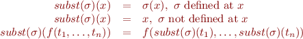 \begin{equation*}\begin{array}{rcl}
subst(\sigma)( x ) &=& \sigma( x ),\ \sigma \mbox{ d{}efined at } x \\
subst(\sigma)( x ) &=& x,\ \sigma \mbox{ not d{}efined at } x \\
subst(\sigma)(f(t_1,\ldots,t_n)) &=& f(subst(\sigma)(t_1),\ldots,subst(\sigma)(t_n))
\end{array}\end{equation*}