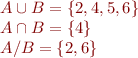 
\begin{array}{l}
A \cup B = \{ 2,4,5,6 \}\\
A \cap B = \{4\}\\
A / B = \{2,6\}
\end{array}
