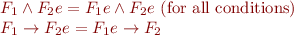 
\begin{array}{l}
\\
\llbracket F_1 \wedge F_2 \rrbracket e =\llbracket F_1 \rrbracket e \wedge \llbracket F_2 \rrbracket e\ \textrm{(for all conditions)}\\
\llbracket F_1 \rightarrow F_2 \rrbracket e = \llbracket F_1 \rrbracket e \rightarrow \llbracket F_2 \rrbracket\\
\end{array}
