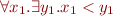 \begin{equation*}
    \forall x_1. \exists y_1. x_1 < y_1 
\end{equation*}