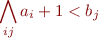\begin{equation*}
    \bigwedge_{ij} a_i + 1 < b_j
\end{equation*}