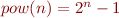 $pow(n)=2^n-1$