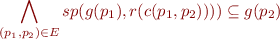 \begin{equation*}
  \bigwedge_{(p_1,p_2) \in E} sp(g(p_1),r(c(p_1,p_2)))) \subseteq g(p_2)
\end{equation*}