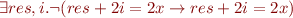 $\exists res, i. \neg (res + 2i = 2x \rightarrow res + 2i = 2x)$