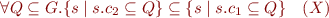 \begin{equation*}
  \forall Q \subseteq G. \{ s \mid s.c_2 \subseteq Q \} \subseteq \{ s \mid s.c_1 \subseteq Q \} \ \ \ (X)
\end{equation*}