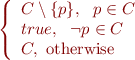 \begin{equation*}
\left\{\begin{array}{l}
  C \setminus \{p\}, \ \ p \in C \\
  true, \ \ \lnot p \in C \\
  C, \mbox{ otherwise}
\end{array}\right.
\end{equation*}