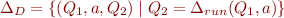 $\Delta_D = \{ (Q_1,a,Q_2) \mid Q_2 = \Delta_{run}(Q_1,a) \}$