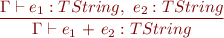 \begin{equation*} \frac{\Gamma \vdash e_1 : TString,\ e_2 : TString}{\Gamma \vdash e_1\ \textsf{+}\ e_2 : TString } \end{equation*}