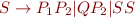 $S\rightarrow P_{1}P_{2}|QP_{2}|SS$