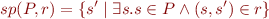 \begin{equation*}
   sp(P,r) = \{ s' \mid \exists s. s \in P \land (s,s') \in r \}
\end{equation*}