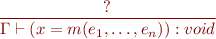 \begin{equation*}
\frac{?}
     {\Gamma \vdash (x=m(e_1,\ldots,e_n)) : void}
\end{equation*}