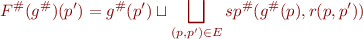 \begin{equation*}
   F^{\#}(g^{\#})(p') = g^{\#}(p') \sqcup \bigsqcup_{(p,p') \in E} sp^{\#}(g^{\#}(p),r(p,p'))
\end{equation*}