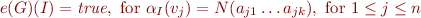 \begin{equation*}
  e(G)(I)={\it true}, \mbox{ for } \alpha_I(v_j) = N(a_{j1} \ldots a_{jk}), \mbox{ for } 1 \le j \le n
\end{equation*}