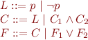 
\begin{array}{l}
L ::= p\ |\ \lnot p\\
C ::= L\ |\ C_1 \wedge C_2\\
F ::= C\ |\ F_1 \vee F_2\\
\end{array}
