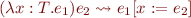 $(\lambda x:T.e_1)e_2 \leadsto e_1[x:=e_2]$