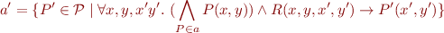 \begin{equation*}
    a' = \{ P' \in {\cal P} \mid   \forall x,y,x'y'.\
      (\bigwedge_{P\in a} P(x,y)) \land R(x,y,x',y') \rightarrow P'(x',y') \}
\end{equation*}