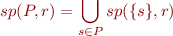 \begin{equation*}
   sp(P,r) = \bigcup_{s \in P} sp(\{s\},r) 
\end{equation*}