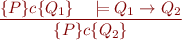 \begin{equation*}
\frac{\{P\}c\{Q_1\} \ \ \ \models Q_1 \rightarrow Q_2}
     {\{P\}c\{Q_2\}}
\end{equation*}