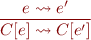 \begin{equation*}
\frac{e \leadsto e'}
     {C[e] \leadsto C[e']
\end{equation*}