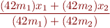 \begin{equation*}
\frac{(42 m_1) x_1 + (42 m_2) x_2}{(42 m_1) + (42 m_2)}
\end{equation*}