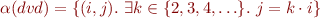 \begin{equation*}
   \alpha(dvd) = \{ (i,j).\  \exists k \in \{2,3,4,\ldots\}.\ j = k \cdot i \}
\end{equation*}