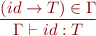 \begin{equation*} \frac{(id \rightarrow T) \in \Gamma }{\Gamma \vdash id : T } \end{equation*}