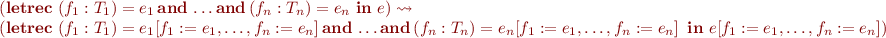 \begin{equation*}\begin{array}{l}
   (\textbf{letrec}\ {(f_1:T_1)} = e_1\, \textbf{and}\, \ldots \textbf{and}\, {(f_n:T_n)} = e_n\ \textbf{in}\ e) \leadsto  \\
   (\textbf{letrec}\ {(f_1:T_1)} = e_1[f_1:=e_1,\ldots,f_n:=e_n]\, \textbf{and}\, \ldots \textbf{and}\, 
                     {(f_n:T_n)} = e_n[f_1:=e_1,\ldots,f_n:=e_n]\,\ \textbf{in}\ e[f_1:=e_1,\ldots,f_n:=e_n])
\end{array}
\end{equation*}