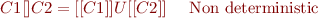 
\begin{array}{ll}
\llbracket C1 [] C2 \rrbracket = [[C1]] U [[C2]] & \textrm{ Non deterministic} \\
\end{array}
