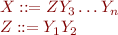 \begin{equation*}
\begin{array}{l}
X ::= Z Y_3 \ldots Y_n \\
Z ::= Y_1 Y_2
\end{array}
\end{equation*}