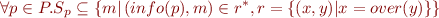 \begin{equation*}\forall p \in P . S_p \subseteq \left \lbrace m | \left ( info(p), m \right ) \in r^*, r = \lbrace (x,y) | x = over(y) \rbrace \right \rbrace \end{equation*}