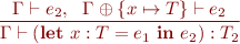 \begin{equation*}
\frac{\Gamma \vdash e_2, \ \ \Gamma \oplus \{ x \mapsto T \} \vdash e_2}
     {\Gamma \vdash (\textbf{let}\ {x:T} = e_1\ \textbf{in}\ e_2) : T_2}
\end{equation*}