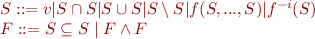 \begin{equation*}
\begin{array}{l}
  S ::= v | S \cap S | S \cup S | S \setminus S | f(S, ..., S) | f^{-i}(S) \\
  F ::= S \subseteq S \mid F \land F
\end{array}
\end{equation*}