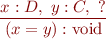 \begin{equation*}
   \frac{x : D,\ y : C,\ ?}{(x = y) : \mbox{void}}
\end{equation*}