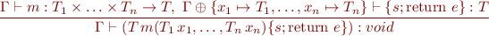 \begin{equation*}
\frac{\Gamma \vdash m : T_1 \times \ldots \times T_n \to T,\
      \Gamma \oplus \{x_1 \mapsto T_1,\ldots, x_n \mapsto T_n\} \vdash 
         \{s; \mbox{return}\ e\} : T}
     {\Gamma \vdash (T\, m(T_1\, x_1,\ldots,T_n\, x_n) \{s; \mbox{return}\ e\}) : void}
\end{equation*}