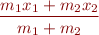 \begin{equation*}
\frac{m_1 x_1 + m_2 x_2}{m_1 + m_2}
\end{equation*}