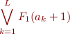 \begin{equation*}
   \bigvee_{k=1}^L F_1(a_k + 1)
\end{equation*}