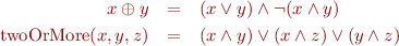 \begin{eqnarray*}
  x \oplus y &=& (x \lor y) \land \lnot (x \land y) \\
  \mbox{twoOrMore}(x,y,z) &=& (x \land y) \lor (x \land z) \lor (y \land z)
\end{eqnarray*}