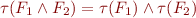 $\tau(F_1 \land F_2) = \tau(F_1) \land \tau(F_2)$