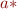 $a*$